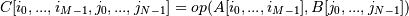 C[i_0, ..., i_{M-1}, j_0, ..., j_{N-1}] =
op(A[i_0, ..., i_{M-1}], B[j_0, ..., j_{N-1}])