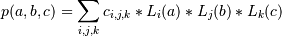 p(a,b,c) = \sum_{i,j,k} c_{i,j,k} * L_i(a) * L_j(b) * L_k(c)