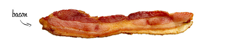 Bacon, ladies and gentlemen